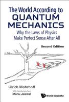 World According to Quantum Mechanics, The: Why the Laws of Physics Make Perfect Sense After All (Second Edition) 9813273690 Book Cover