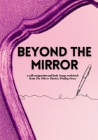 Beyond the Mirror: A Body Image and Self-Compassion Workbook 1998743012 Book Cover