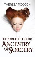 Elizabeth Tudor: Ancestry of Sorcery 0692176349 Book Cover