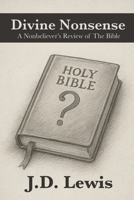 Divine Nonsense: A Nonbeliever’s Review of The Bible B0F7FQC8P4 Book Cover