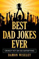 Best Dad Jokes Ever: Cringy, yet oh so satisfying 1795233885 Book Cover