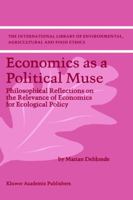 Economics as a Political Muse: Philosophical Reflections on the Relevance of Economics for Ecological Policy 1402001657 Book Cover