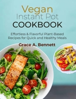 Vegan Instant Pot Cookbook: Effortless & Flavorful Plant-Based Recipes for Quick and Healthy Meals B0CW1WSH52 Book Cover