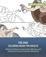 The 2020 Coloring Book for Adults: Reliving Hilarious Quarantine Memes and Awkward Corona-Induced Situations B08JF5HV1Y Book Cover