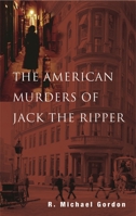 The American Murders of Jack the Ripper: Tantalizing Evidence of the Gruesome American Interlude of the Prime Ripper Suspect 1592286755 Book Cover