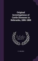 Original Investigations of Cattle Diseases in Nebraska, 1886-1888 1346839123 Book Cover