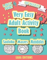 Very Easy Adult Activity Book - Large Print - 120 Puzzles - Sudoku Mazes Mandalas - Eaha Editions: Sudoku Coloring and Maze puzzle games for Elderly - B08VCJ8BMW Book Cover