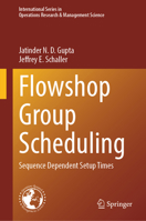 Flowshop Group Scheduling: Sequence Dependent Setup Times (International Series in Operations Research & Management Science, 376) 3032203279 Book Cover