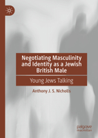 Negotiating Masculinity and Identity as a Jewish British Male: Young Jews Talking 3031381068 Book Cover