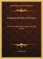 Commercial Policy of France, and the Treaty with England of 1860 1120179920 Book Cover