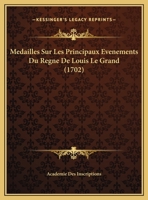 Medailles Sur Les Principaux Evenements Du Regne Entier de Louis Le Grand 1021309001 Book Cover