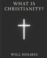 What is Christianity ?: An Introduction to the Core Tenets of Orthodox Christianity. B0G2B251B1 Book Cover