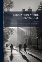 Education at the Centennial 1175908525 Book Cover