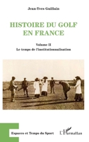 Histoire du golf en France: Volume II Le temps de l'institutionnalisation Le temps de l'institutionnalisation (Espaces Et Temps Du Sport) (French Edition) 2336293501 Book Cover