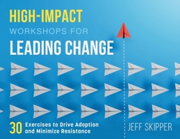 High-Impact Workshops For Leading Change: 30 Exercises to Drive Adoption and Minimize Resistance 1738903826 Book Cover