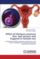 Effect of Ocimum sanctum linn. leaf extract and Eugenol in female rats: A comparative study on Ocimum sanctum linn. leaf extract and Eugenol for screening of fertility potentials in female rat 6203305448 Book Cover