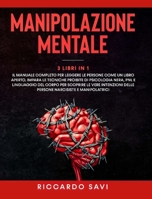 Manipolazione Mentale 3 Libri in 1: Il manuale completo per leggere le persone come un libro aperto. Impara le tecniche proibite di psicologia nera, PNL e linguaggio del corpo per scoprire le vere int 1801412863 Book Cover