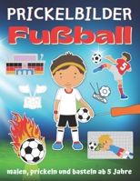Prickelbilder Fußball: Fußballbilder zum Malen, Prickeln und Ausschneiden, Prickel- und Verbastelbuch für Fußballer ab 5 Jahre, Bonus: Leucht B0948N63LV Book Cover