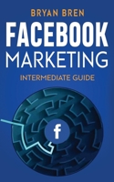 Facebook Marketing - Intermediate Guide: The Intermediate Guide to Facebook Advertising that Will Teach You How to Increase Your Facebook Ads Conversions, How to Develop Your Skills, and Scale Up B085K96YGK Book Cover