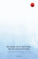 We come with Nothing, We Go with Nothing B0FFSPJNMY Book Cover