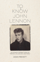 To Know John Lennon: An Intimate Portrait from His Friends, Colleagues, and Family 1895131553 Book Cover