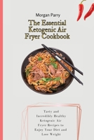 The Essential Ketogenic Air Fryer Cookbook: Tasty and Incredibly Healthy Ketogenic Air Fryer Recipes to Enjoy Your Diet and Lose Weight 1803175788 Book Cover