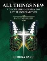 All Things New ADMFLT Facilitator Guide: A Discipleship Ministry For Life Transformation 1943852960 Book Cover