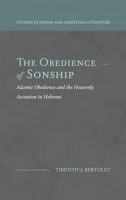 The Obedience of Sonship: Adamic Obedience and the Heavenly Ascension in Hebrews (Studies in Jewish and Christian Literature) 1948048906 Book Cover