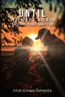 Until We Meet Again: Truths That Matter B0F6D7Q1KB Book Cover