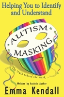 Helping You to Identify and Understand Autism Masking: The Truth Behind the Mask B0858WJW2M Book Cover
