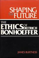 Shaping the Future: The Ethics of Dietrich Bonhoeffer 0800618696 Book Cover