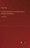 The Germ Growers; An Australian Story Of Adventure and Mystery.: in large print 336837026X Book Cover