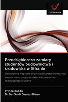 Przedsiębiorcze zamiary studentów budownictwa i środowiska w Ghanie: Dochodzenie w sprawie zdolności do przedsiębiorczości i wzmocnienia pozycji ... ekologicznego w Ghanie 6202711604 Book Cover