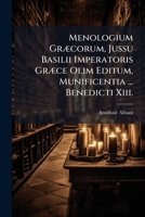 Menologium Græcorum, Jussu Basilii Imperatoris Græce Olim Editum, Munificentia ... Benedicti Xiii.: In Tres Partes Divisum... 1271297302 Book Cover