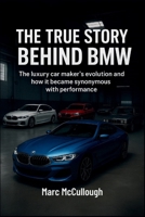 The True Story Behind BMW: The Luxury Carmaker’s Evolution and How It Became Synonymous with Performance (Untold Story Behind Brands and Product) B0FP5JMCRD Book Cover