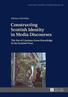 Constructing Scottish Identity in Media Discourses: The Use of Common Sense Knowledge in the Scottish Press 3631663153 Book Cover