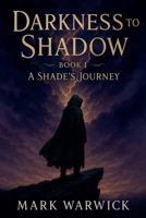 Darkness to Shadow - Book 1 - A Shade's Journey B0FCTYMGNM Book Cover