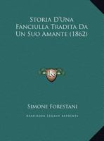 Storia D'Una Fanciulla Tradita Da Un Suo Amante (1862) (Italian Edition) 1141027682 Book Cover