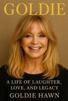 Goldie Hawn: A Life of Laughter, Love, and Legacy Goldie B0FQ2NKHCY Book Cover
