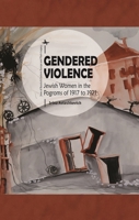 Gendered Violence: Jewish Women in the Pogroms of 1917 to 1921 (Jews of Russia & Eastern Europe and Their Legacy) 1618119990 Book Cover