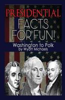 Presidential Facts for Fun! Washington to Polk 1634283813 Book Cover