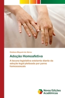 Adoção Homoafetiva: A lacuna legislativa existente diante da adoção legal pleiteada por pares homossexuais 6139789400 Book Cover