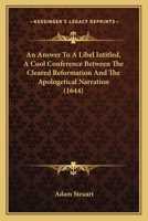 An Answer To A Libel Intitled, A Cool Conference Between The Cleared Reformation And The Apologetical Narration 1436768535 Book Cover