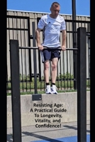 Resisting Age: A Practical Guide to Longevity, Vitality, and Confidence! B0HGHLJQ6R Book Cover