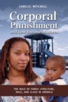 Corporal Punishment and Low Income Mothers: The Role of Family Structure, Race, and Class in America 1604975318 Book Cover