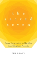 The Sacred Seven: Seven Imperatives to Manifest Your Kingdom Potential 1637697007 Book Cover