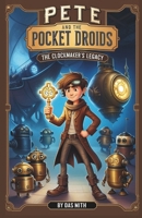 Pete and the Pocket Droids: The Clockmaker’s Legacy B0DV3GRBB5 Book Cover