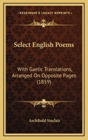 Select English Poems: With Gaelic Translations; Arranged on Opposite Pages; Also, Several Pieces of Original Gaelic Poetry. [First] - Second Series Volume 1-2 1437494587 Book Cover