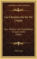Les Chemins de Fer de l'Italie: Leur Histoire, Leur Exploitation Et Leurs Tarifs (Classic Reprint) 114778177X Book Cover