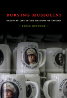 Burying Mussolini: Ordinary Life in the Shadows of Fascism 1501778285 Book Cover